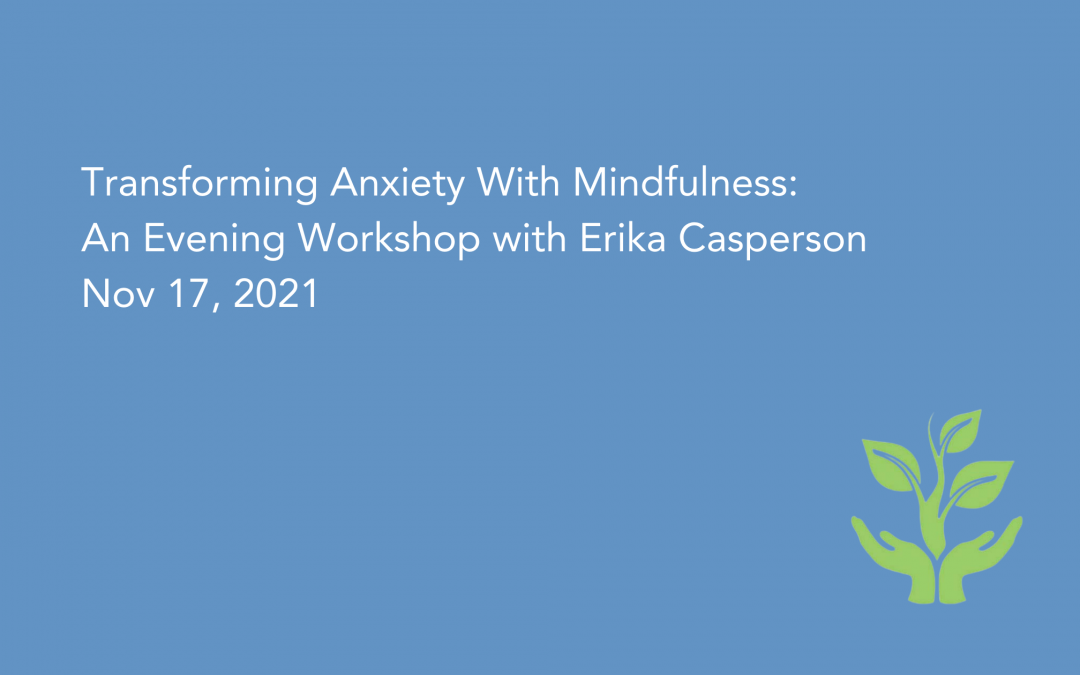 Transforming Anxiety With Mindfulness: An Evening Workshop with Erika Casperson Nov 17, 2021